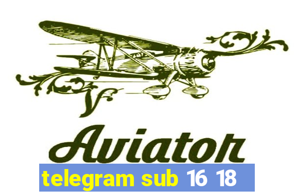 telegram sub 16 18